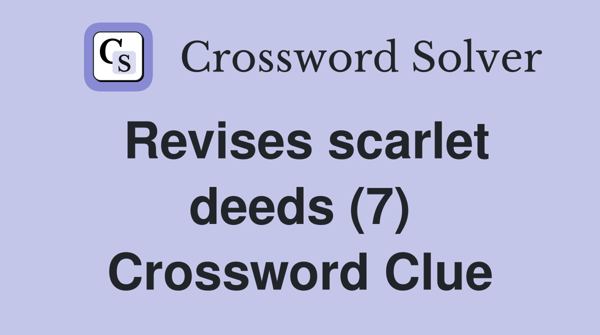 Revises scarlet deeds (7) Crossword Clue