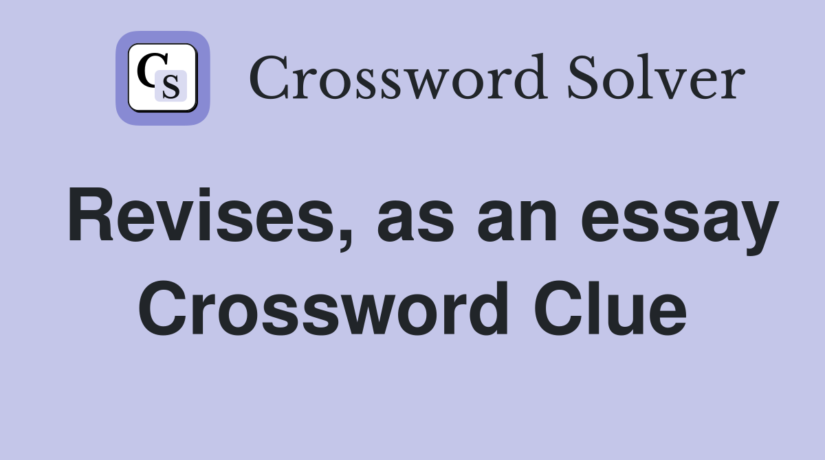 Revises, as an essay Crossword Clue