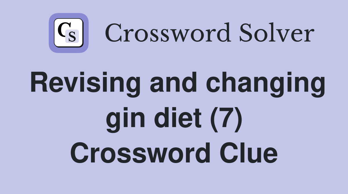 Revising and changing gin diet (7) Crossword Clue