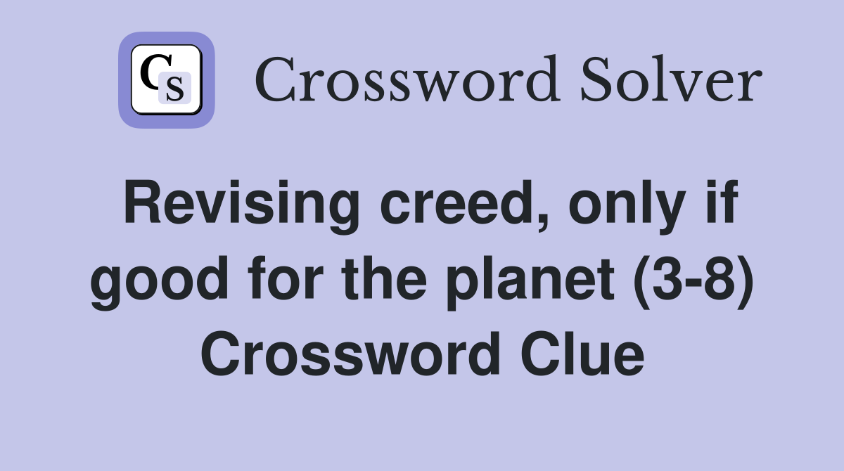 Revising creed, only if good for the planet (3-8) Crossword Clue