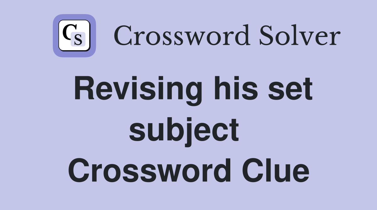 Revising his set subject  Crossword Clue