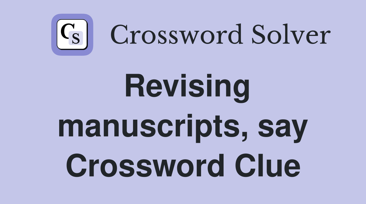 Revising manuscripts, say Crossword Clue