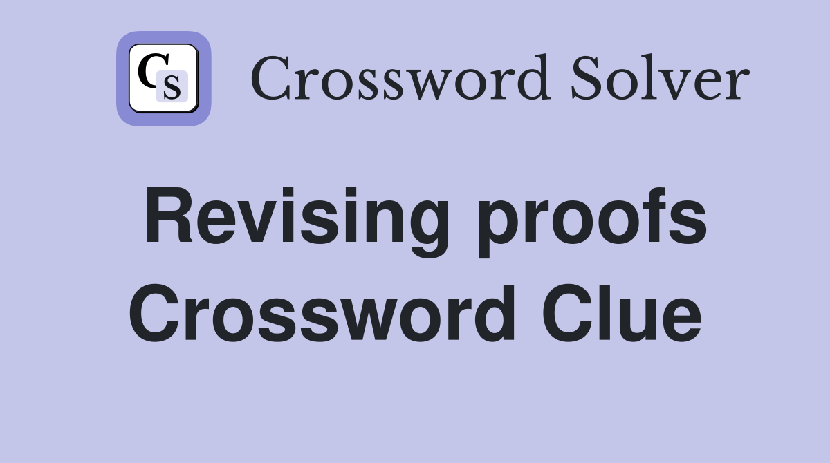 Revising proofs Crossword Clue