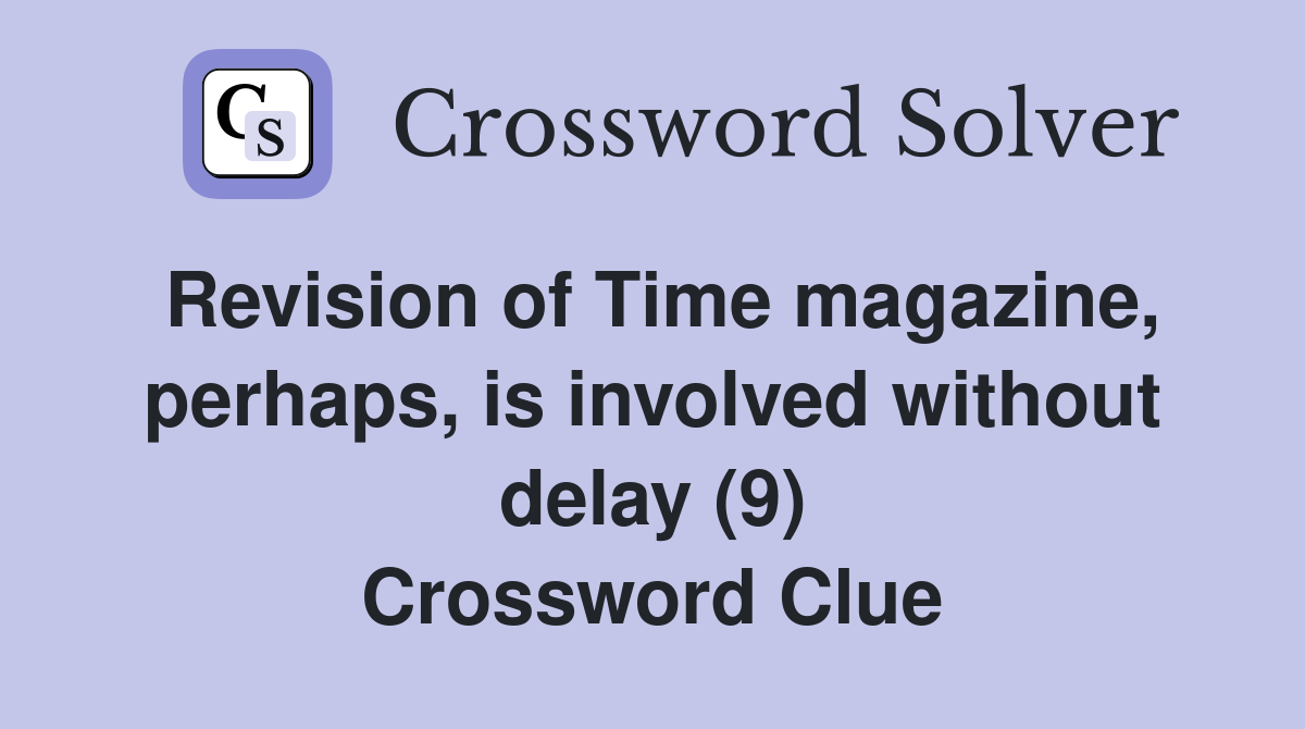 Revision of Time magazine, perhaps, is involved without delay (9) Crossword Clue