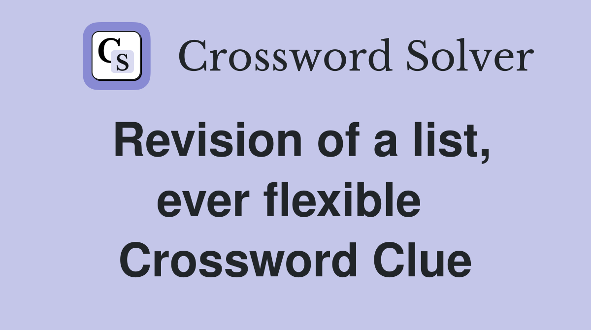 Revision of a list, ever flexible  Crossword Clue