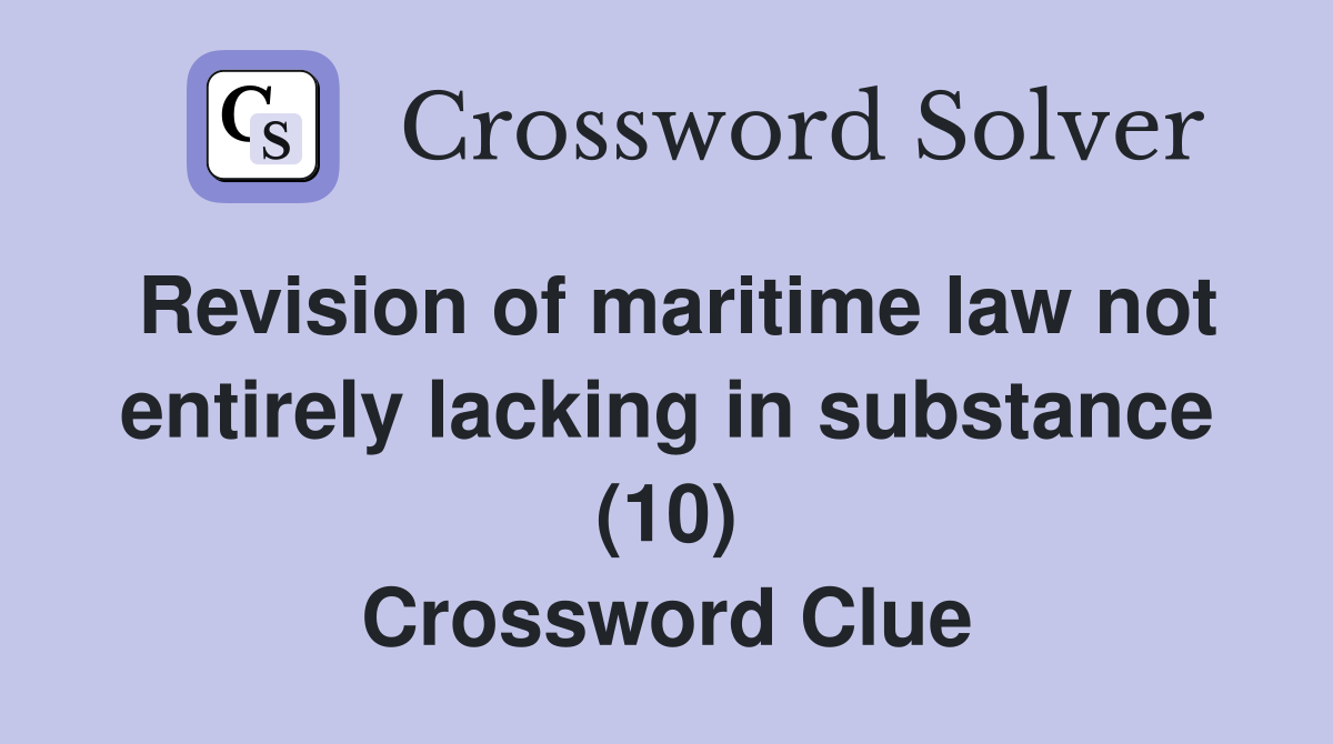 Revision of maritime law not entirely lacking in substance (10) Crossword Clue