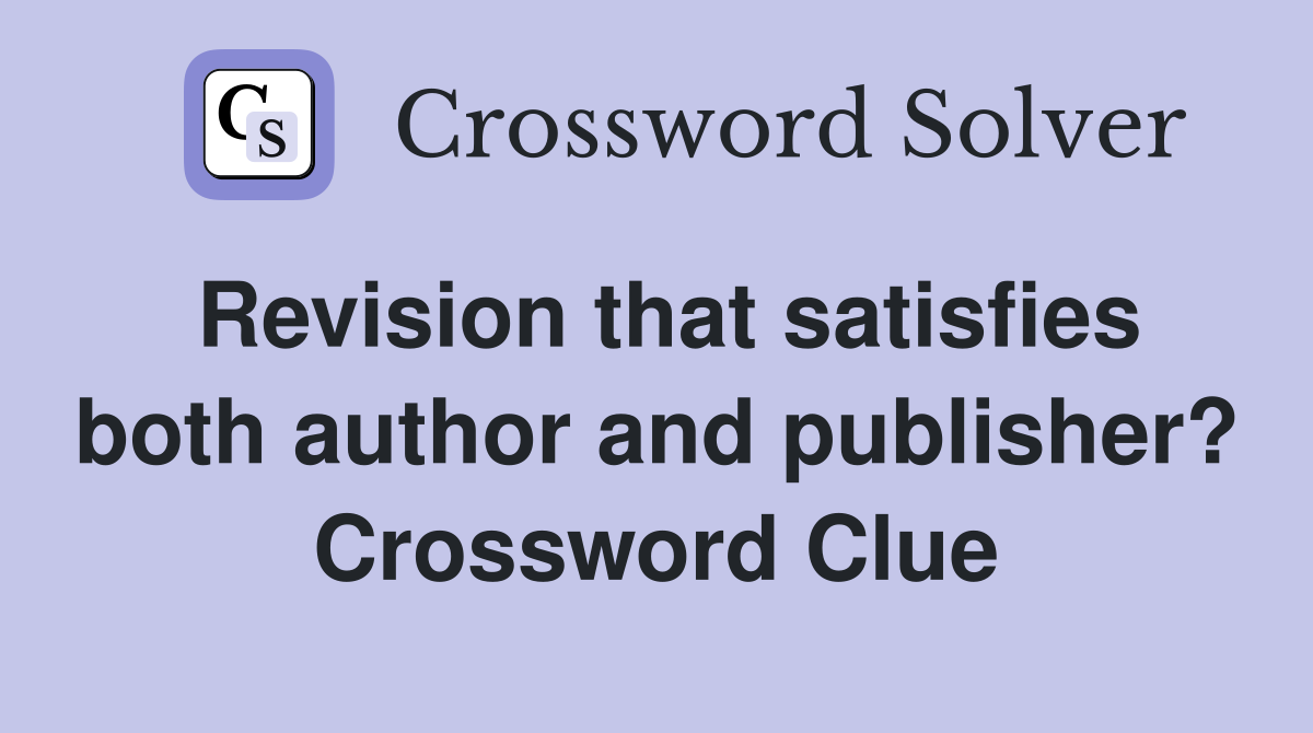 Revision that satisfies both author and publisher? Crossword Clue