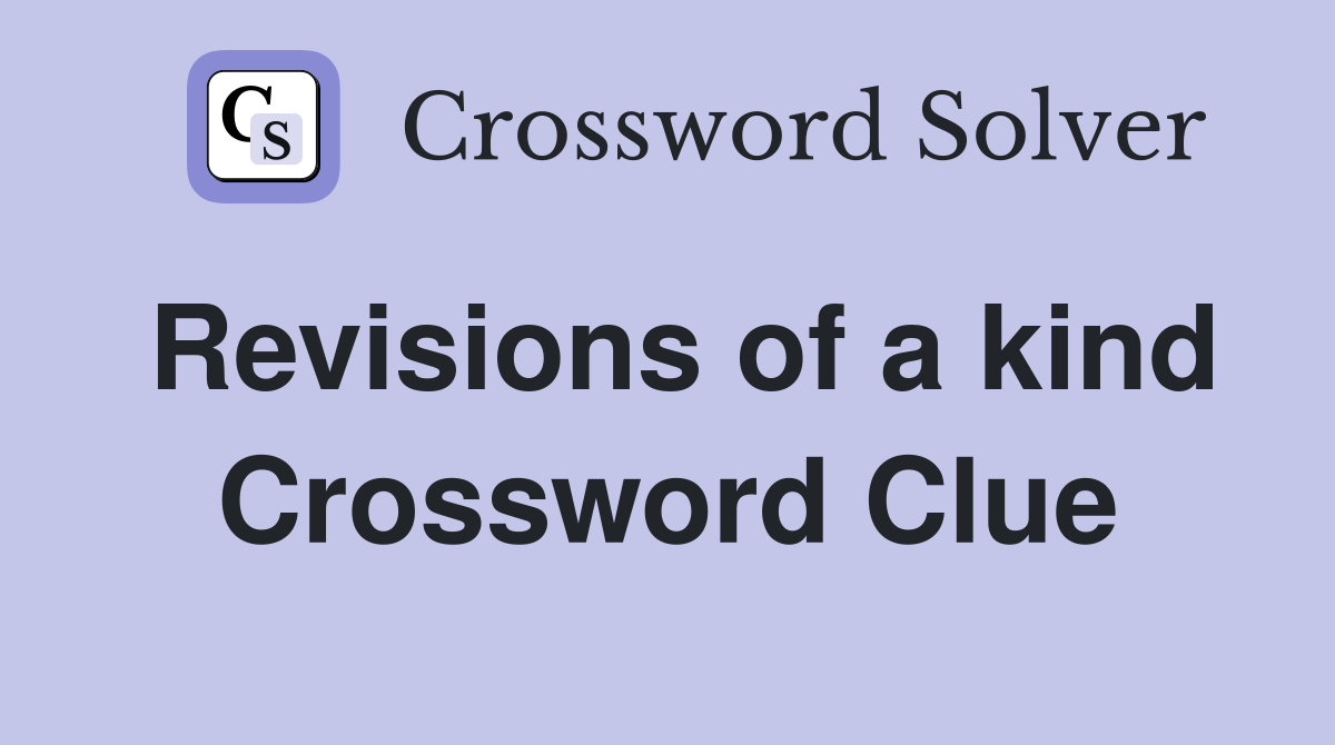 Revisions of a kind Crossword Clue