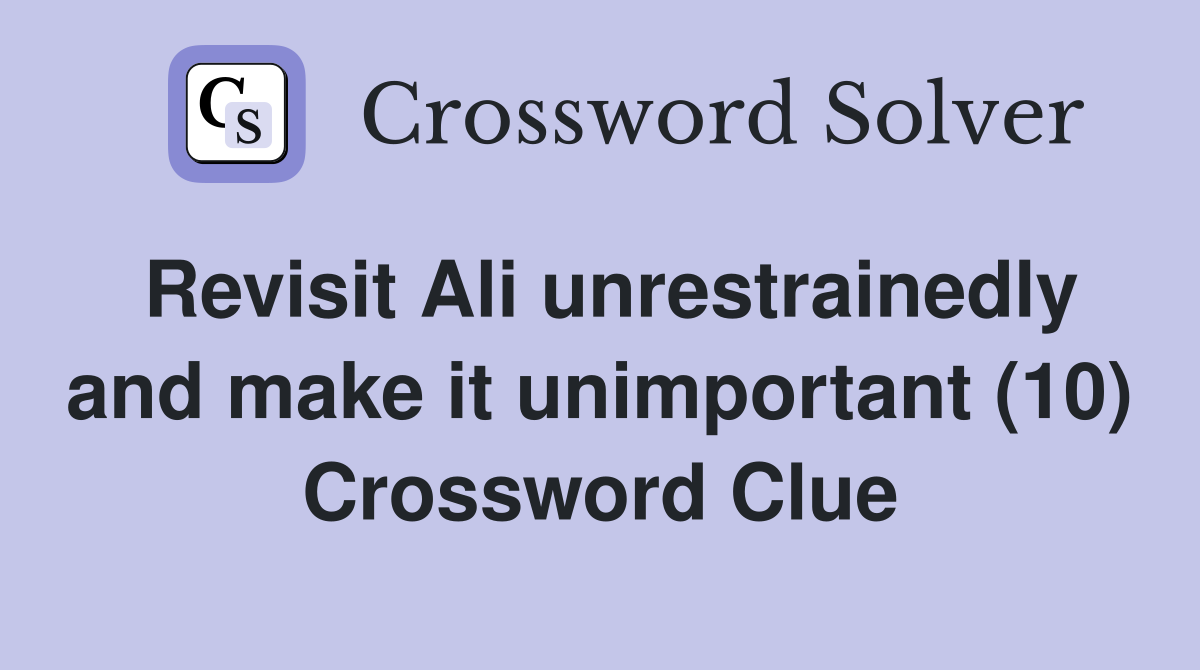 Revisit Ali unrestrainedly and make it unimportant (10) Crossword Clue