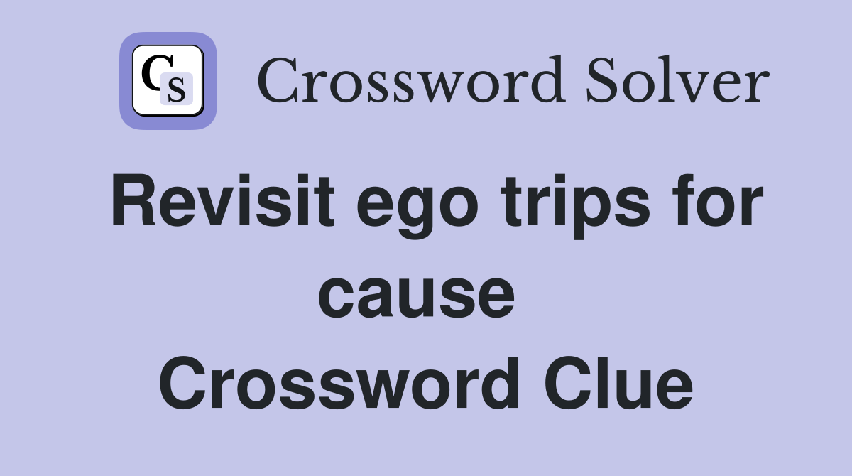 Revisit ego trips for cause  Crossword Clue