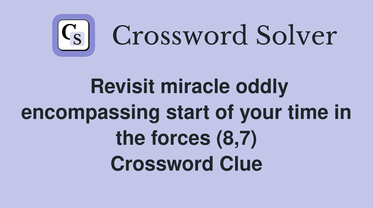 Revisit miracle oddly encompassing start of your time in the forces (8,7) Crossword Clue