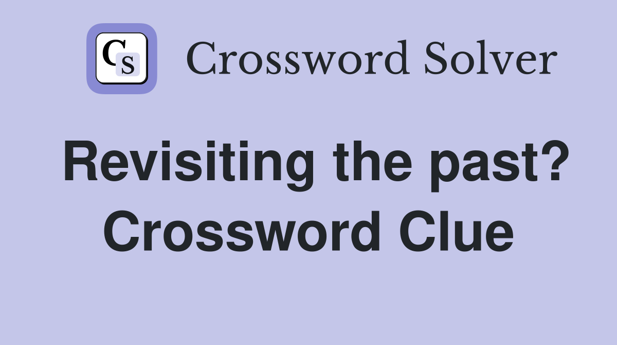 Revisiting the past? Crossword Clue