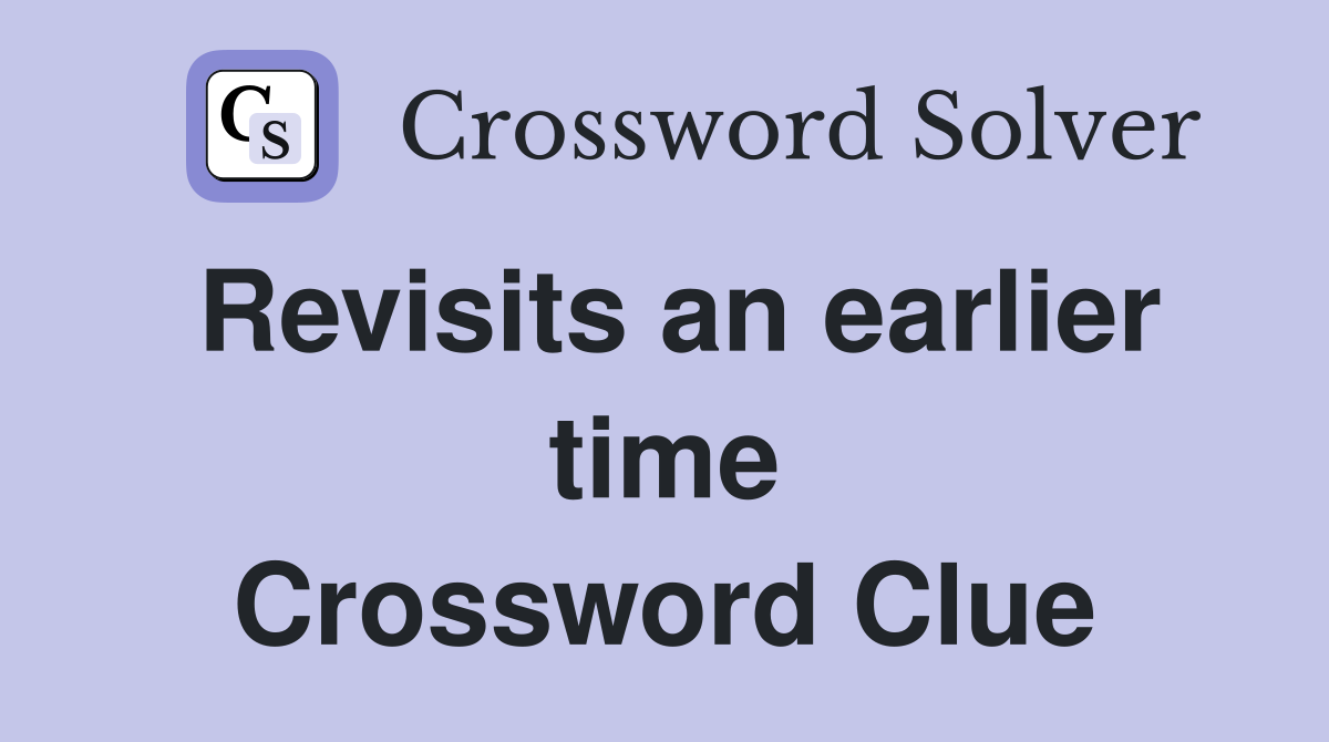 Revisits an earlier time Crossword Clue