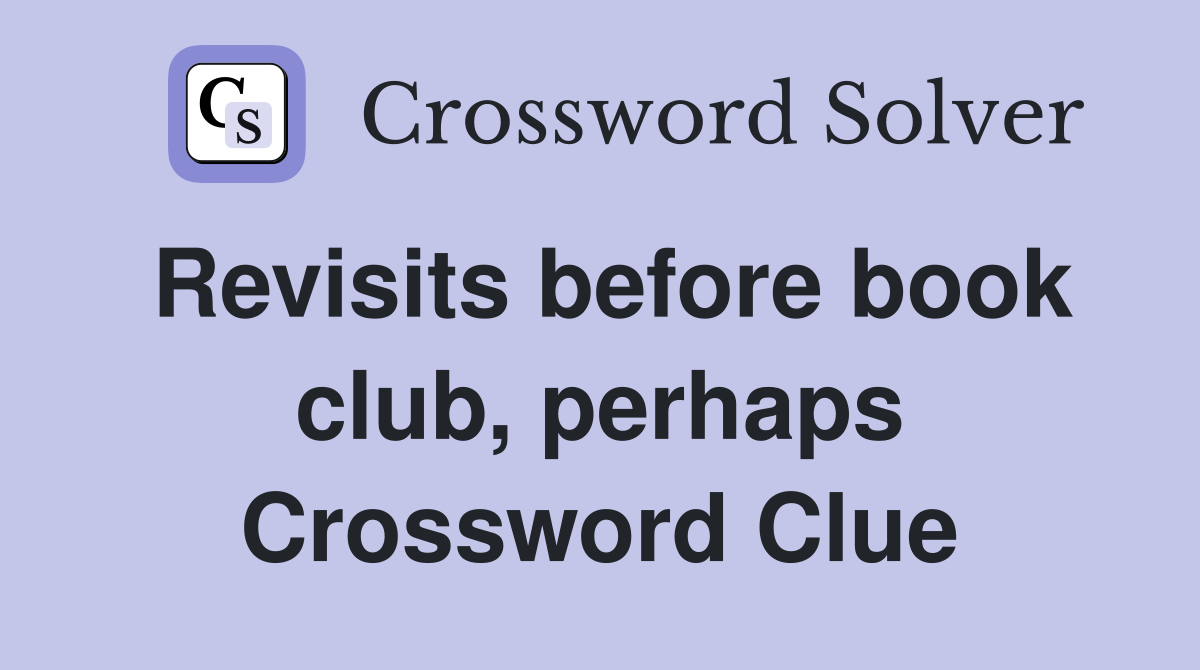 Revisits before book club, perhaps Crossword Clue