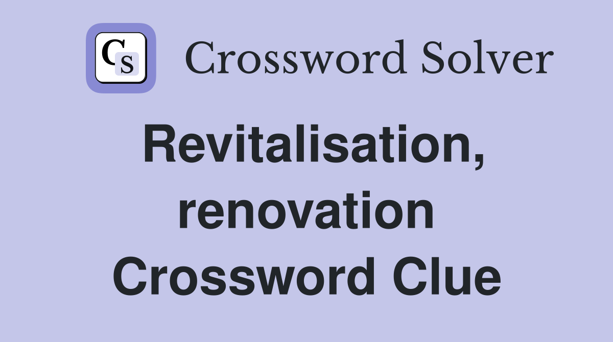 Revitalisation, renovation Crossword Clue
