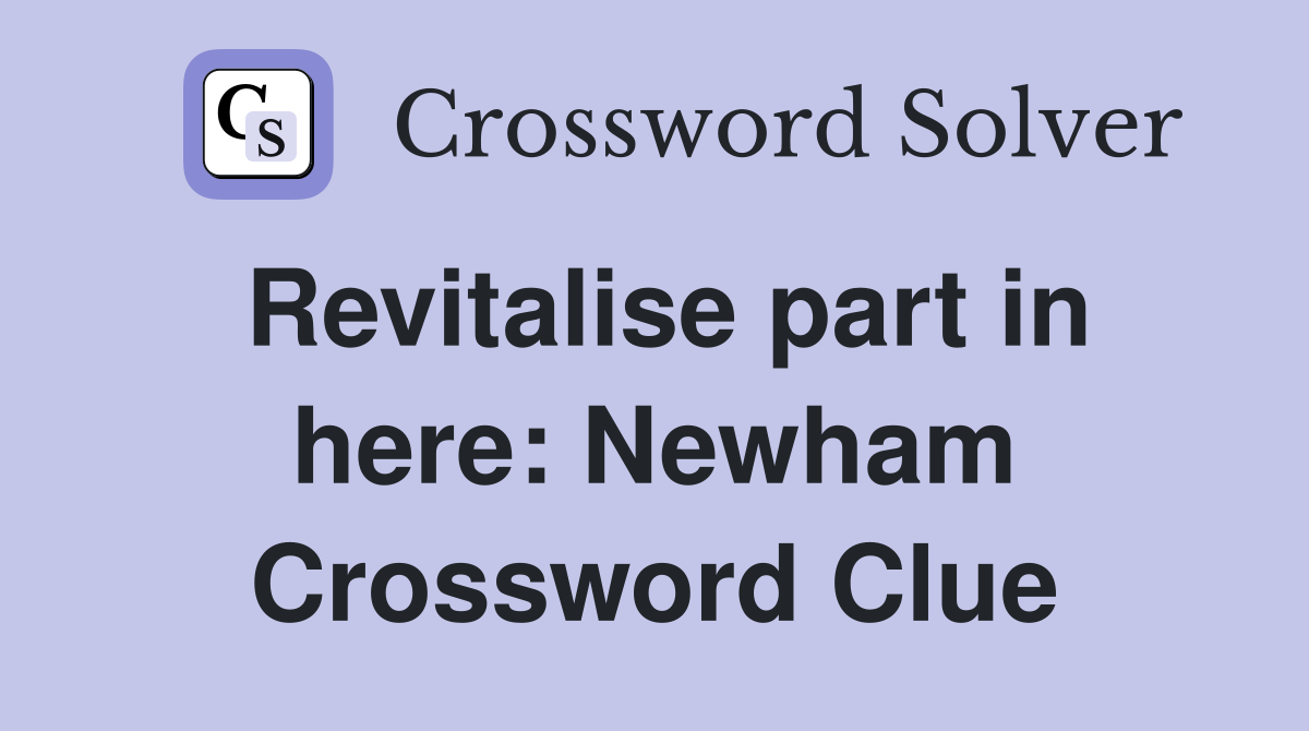 Revitalise part in here: Newham Crossword Clue