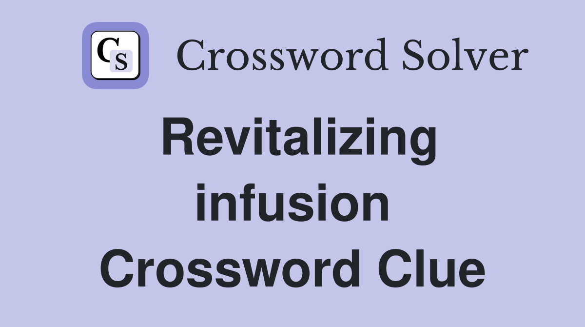 Revitalizing infusion Crossword Clue
