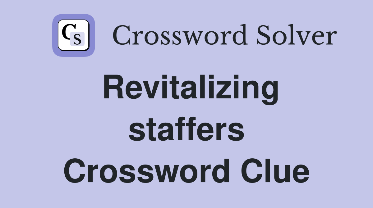 Revitalizing staffers Crossword Clue