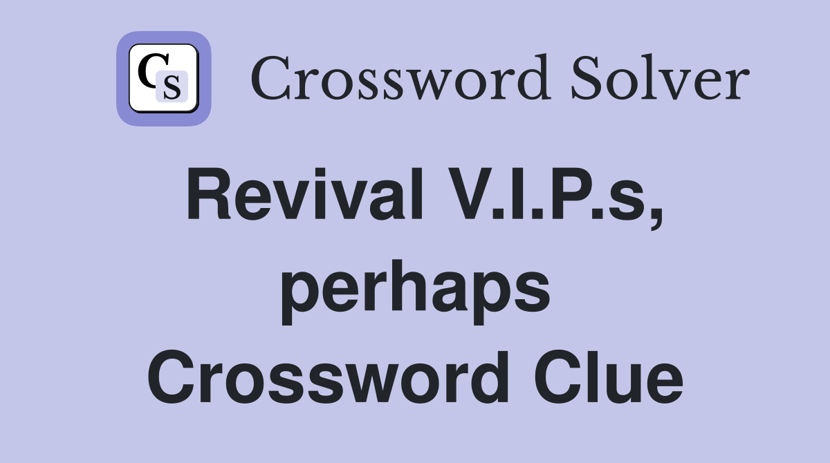 Revival V.I.P.s, perhaps Crossword Clue