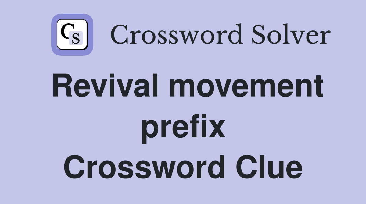 Revival movement prefix Crossword Clue