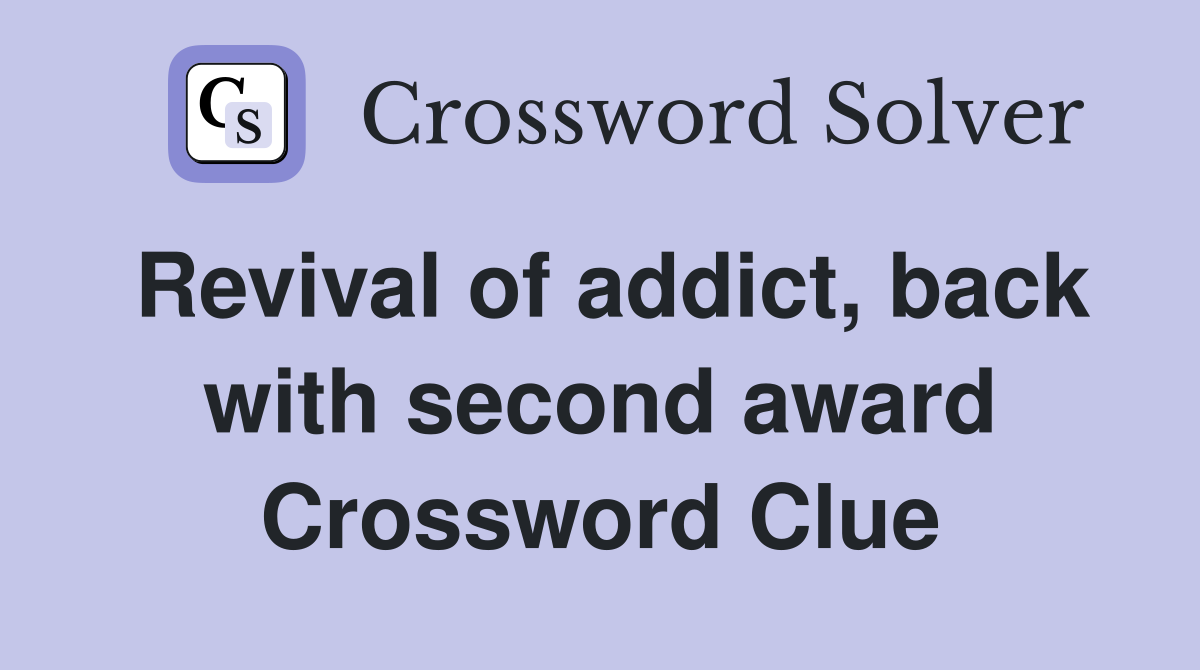 Revival of addict, back with second award Crossword Clue