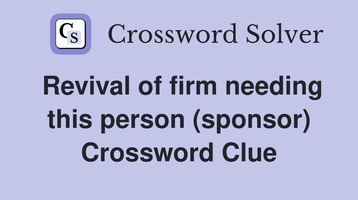 Revival of firm needing this person (sponsor) Crossword Clue