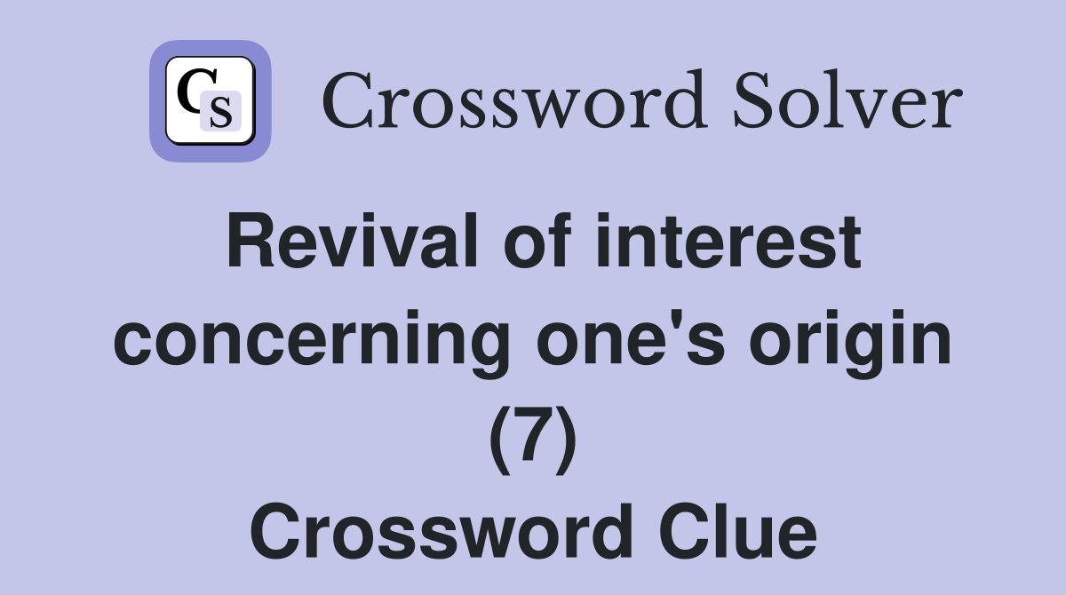 Revival of interest concerning one's origin (7) Crossword Clue