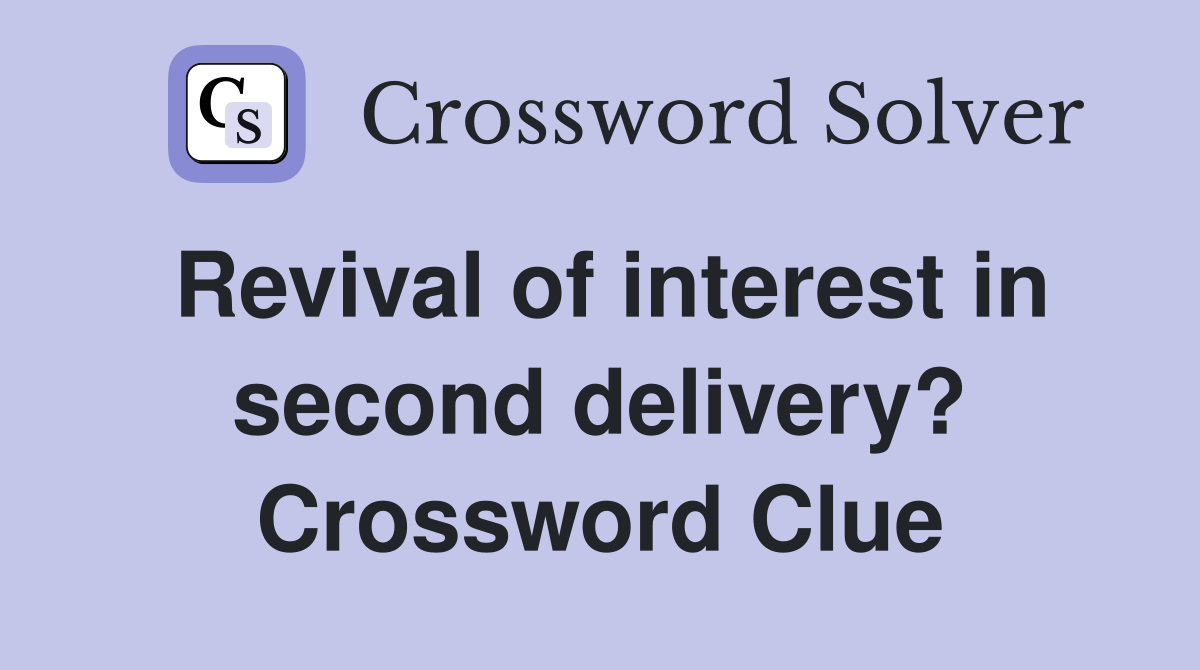 Revival of interest in second delivery? Crossword Clue