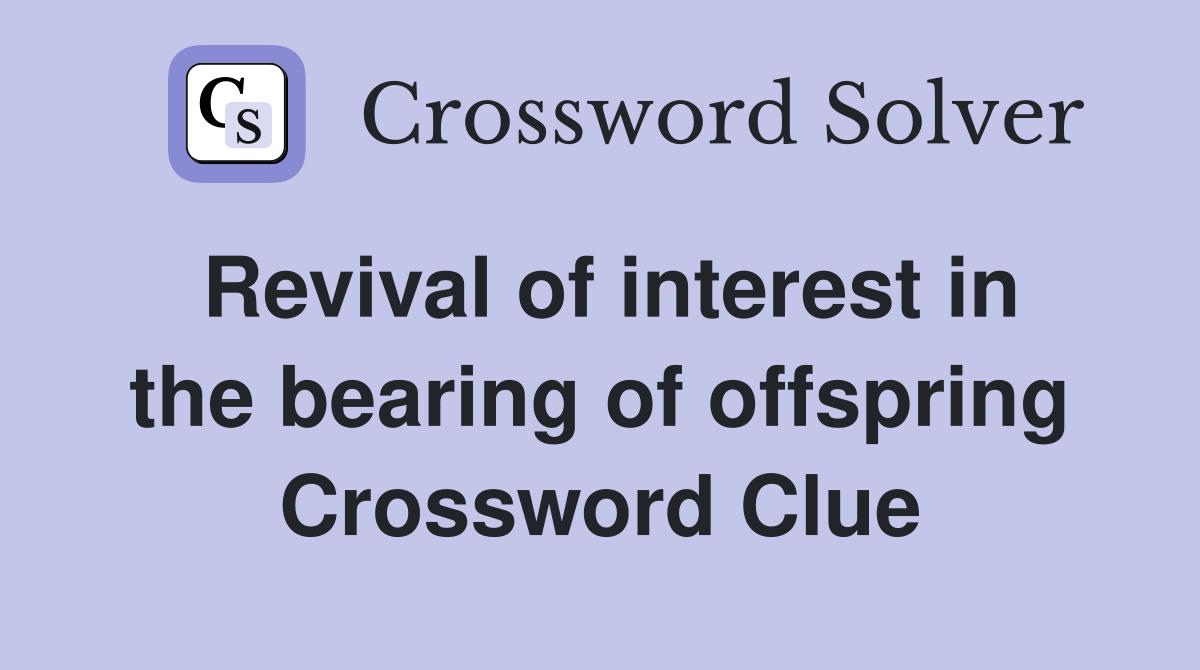 Revival of interest in the bearing of offspring Crossword Clue