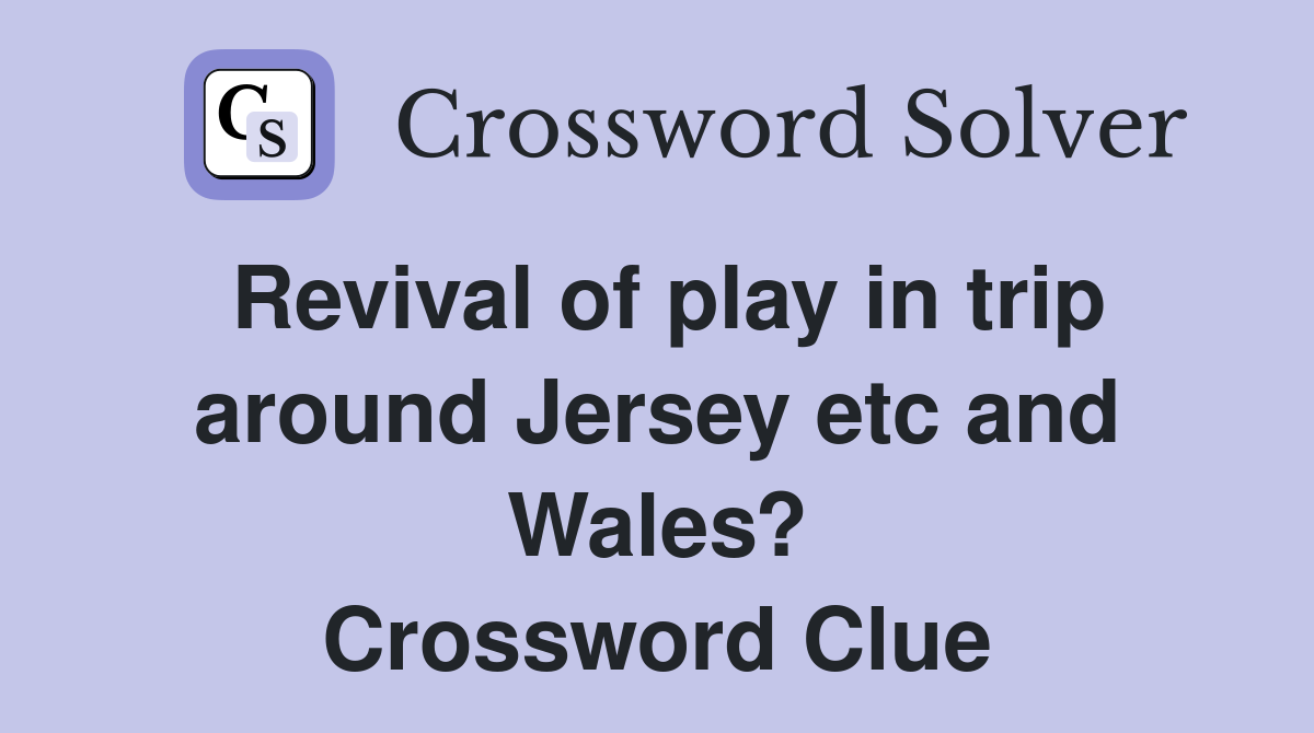Revival of play in trip around Jersey etc and Wales? Crossword Clue