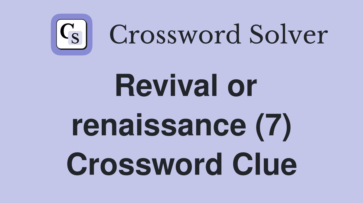 Revival or renaissance (7) Crossword Clue