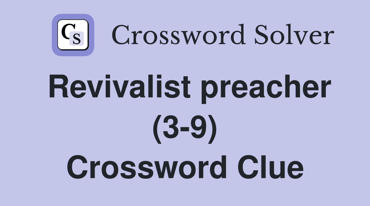 Revivalist preacher (3-9) Crossword Clue