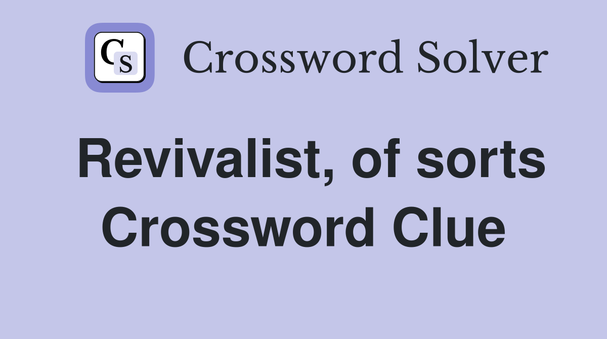 Revivalist, of sorts Crossword Clue
