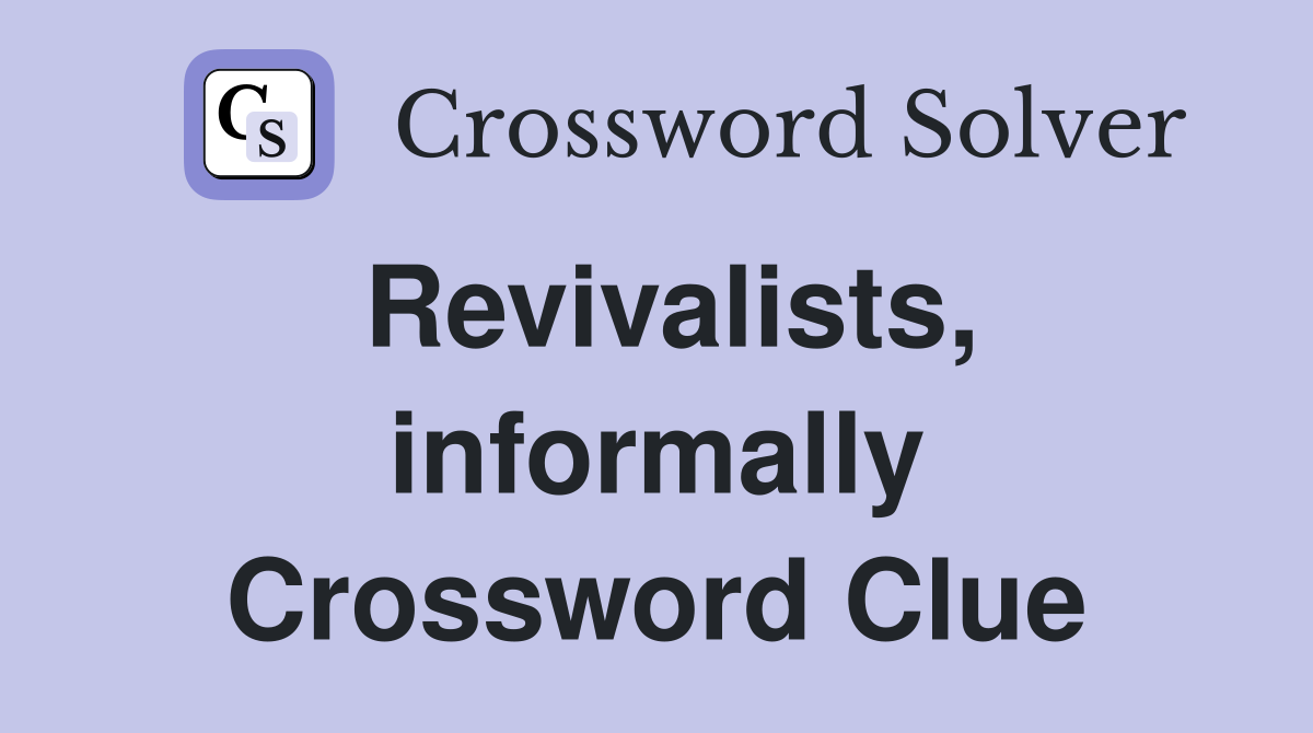 Revivalists, informally Crossword Clue
