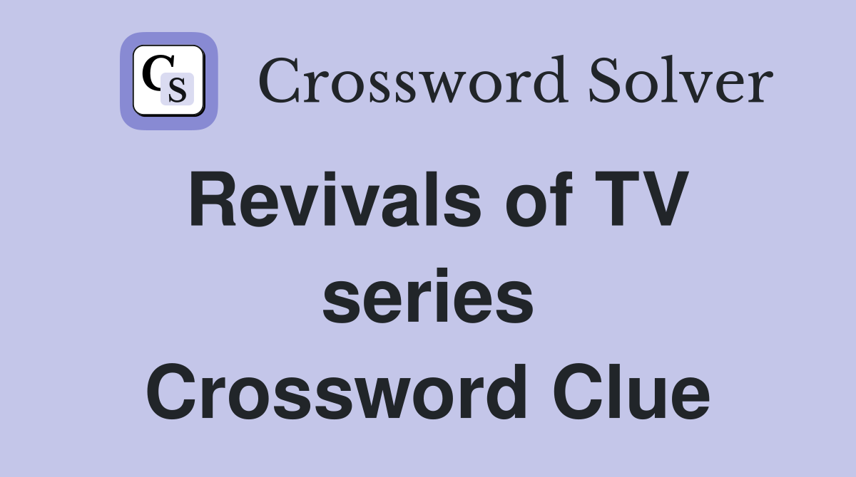 Revivals of TV series Crossword Clue