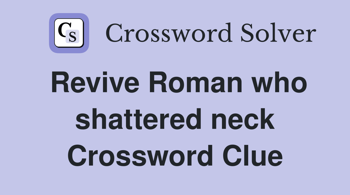 Revive Roman who shattered neck Crossword Clue