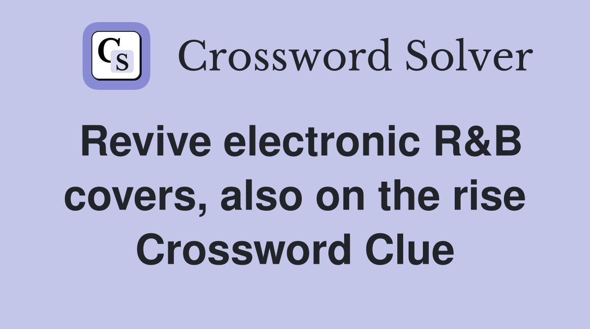 Revive electronic R&B covers, also on the rise Crossword Clue