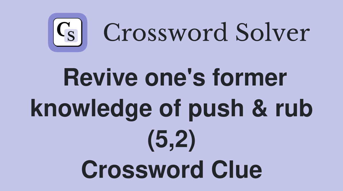 Revive one's former knowledge of push & rub (5,2) Crossword Clue