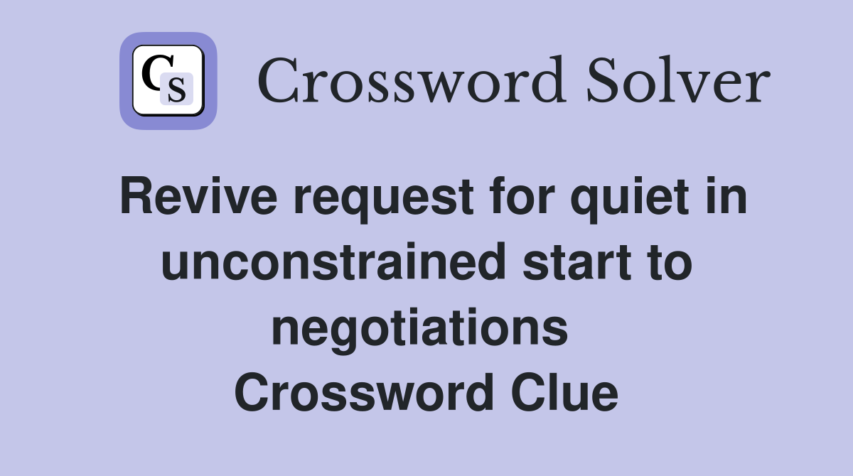 Revive request for quiet in unconstrained start to negotiations  Crossword Clue
