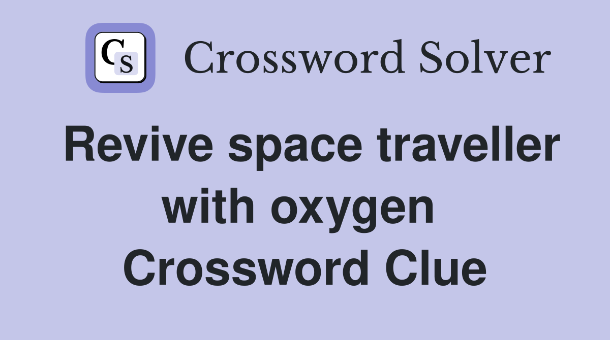 Revive space traveller with oxygen  Crossword Clue