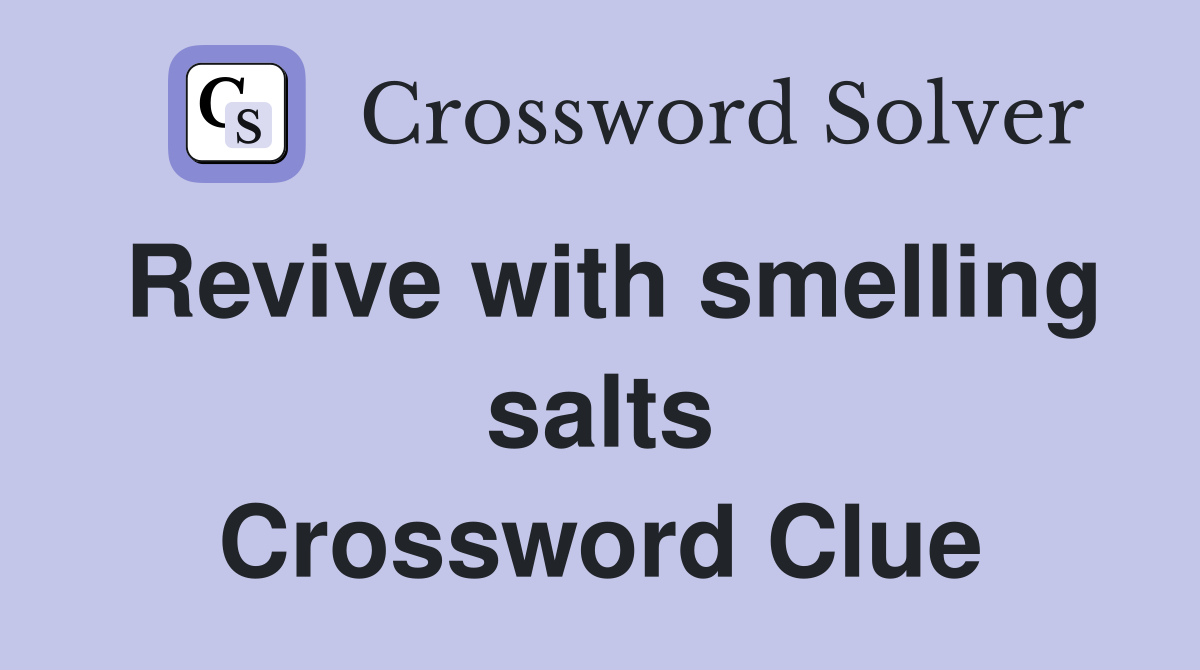 Revive with smelling salts Crossword Clue