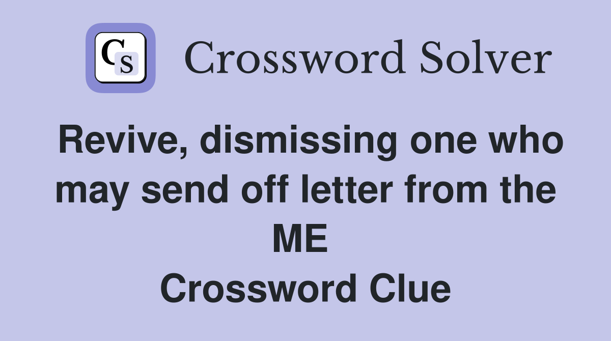 Revive, dismissing one who may send off letter from the ME  Crossword Clue