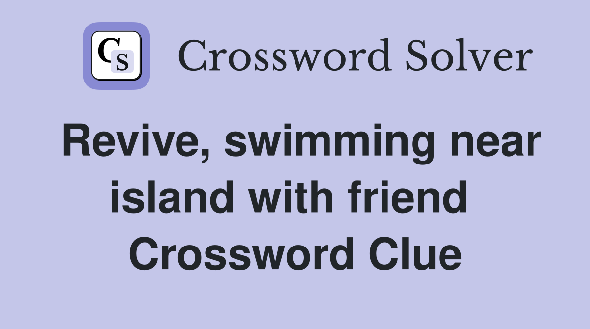 Revive, swimming near island with friend  Crossword Clue