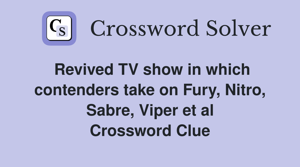 Revived TV show in which contenders take on Fury, Nitro, Sabre, Viper et al Crossword Clue