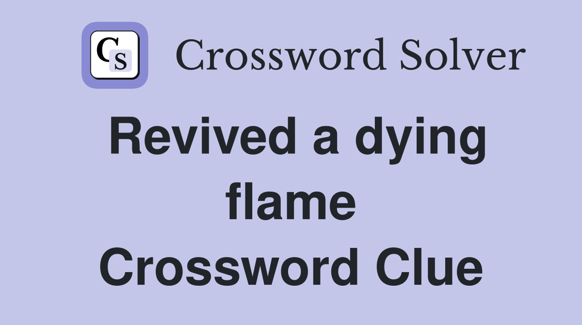 Revived a dying flame Crossword Clue