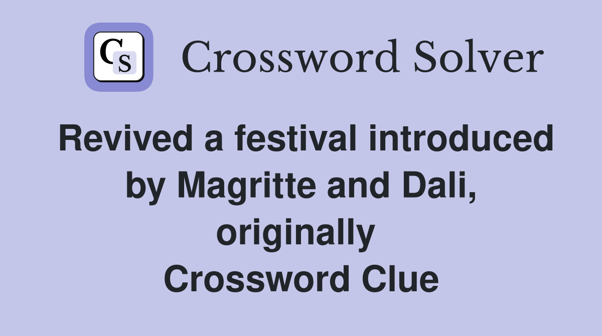 Revived a festival introduced by Magritte and Dali, originally  Crossword Clue
