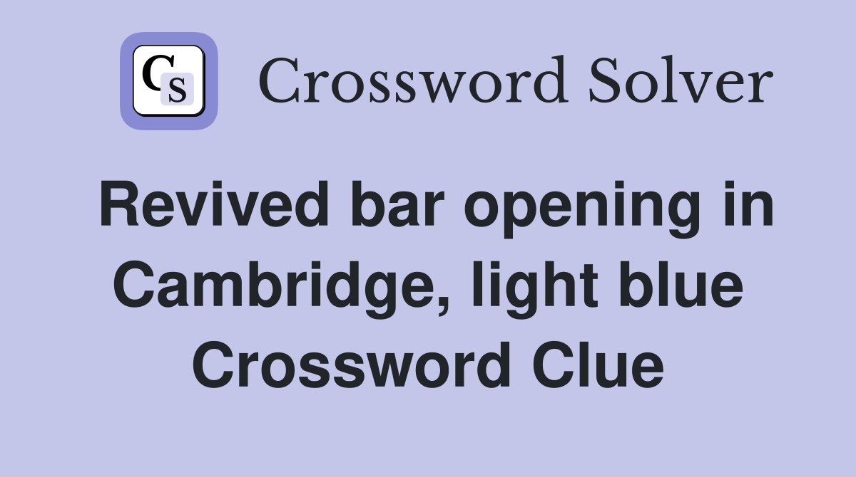 Revived bar opening in Cambridge, light blue Crossword Clue