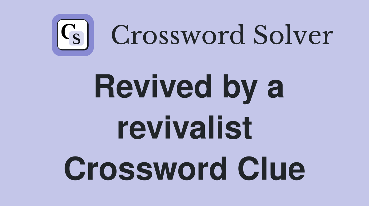 Revived by a revivalist Crossword Clue