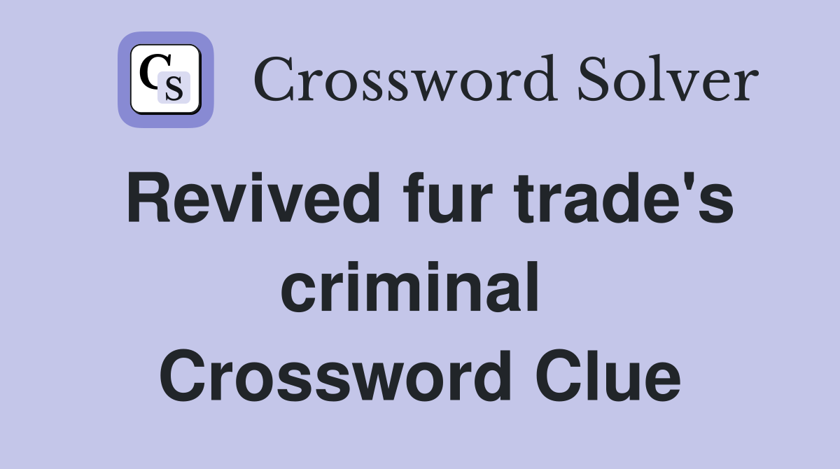 Revived fur trade's criminal  Crossword Clue