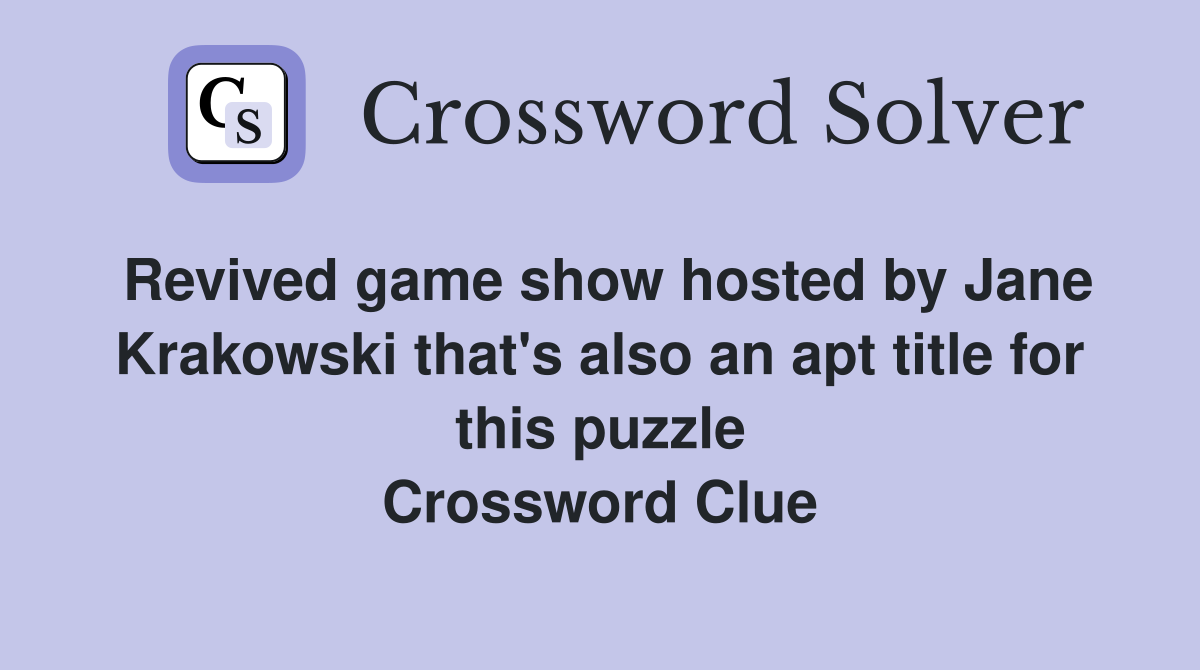 Revived game show hosted by Jane Krakowski that's also an apt title for this puzzle Crossword Clue